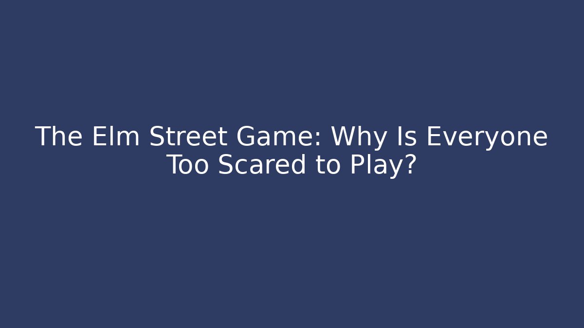 The Elm Street Game: Why Is Everyone Too Scared to Play?