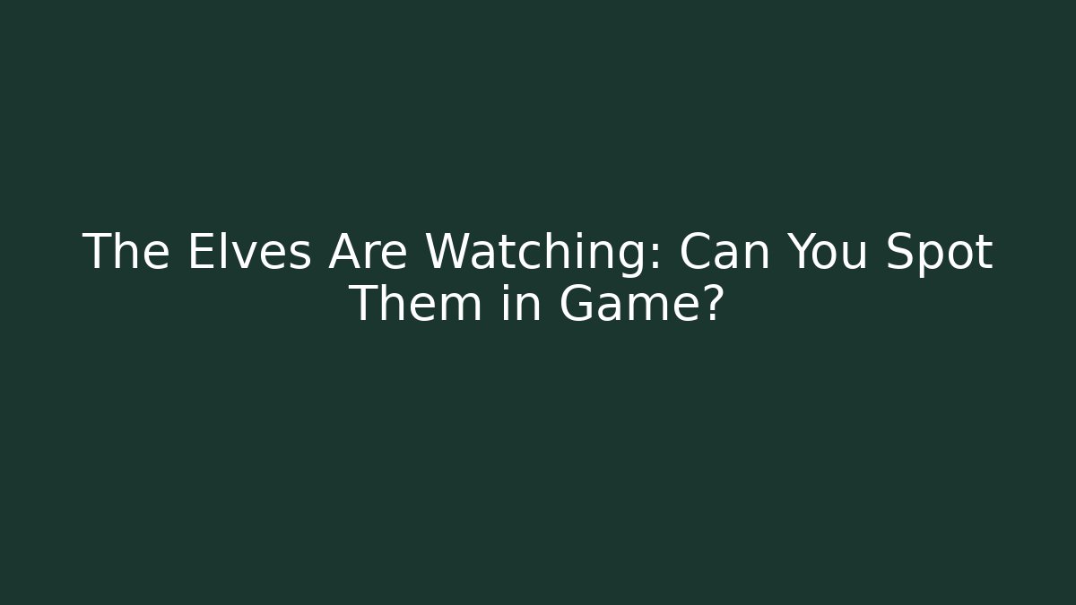 The Elves Are Watching: Can You Spot Them in Game?