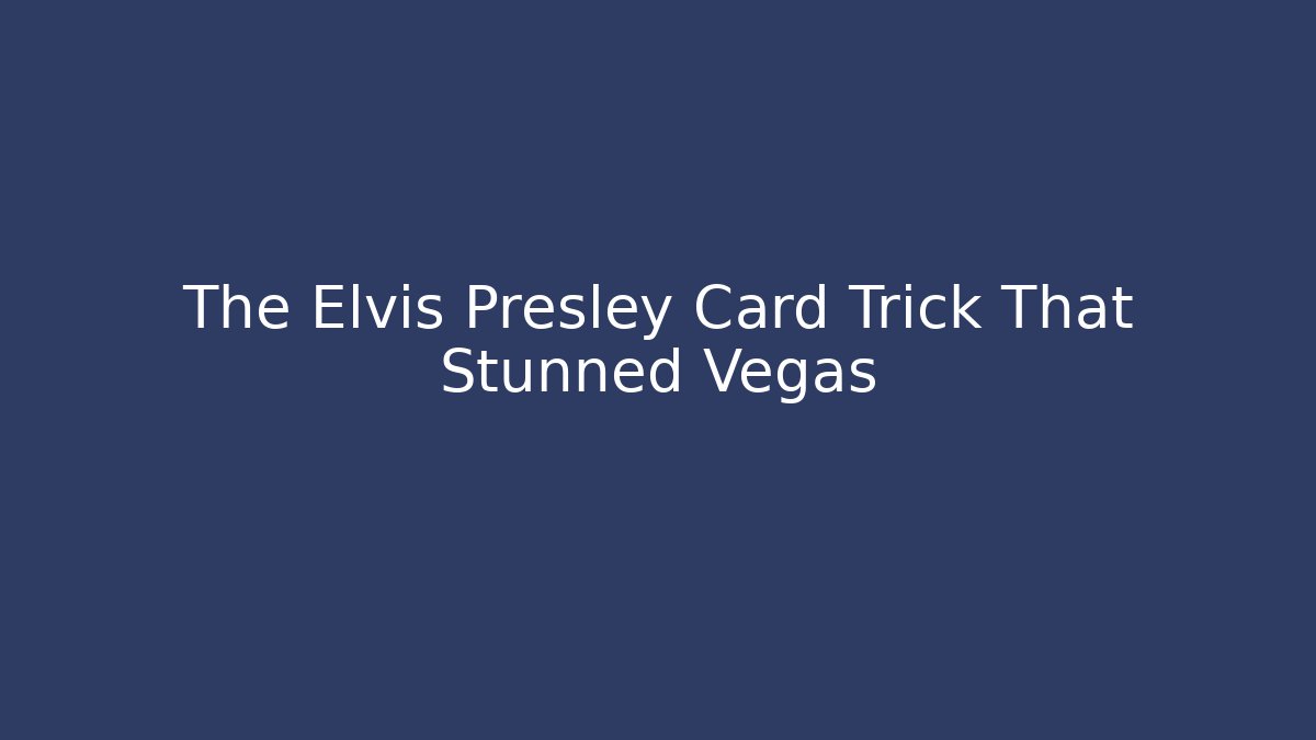 The Elvis Presley Card Trick That Stunned Vegas