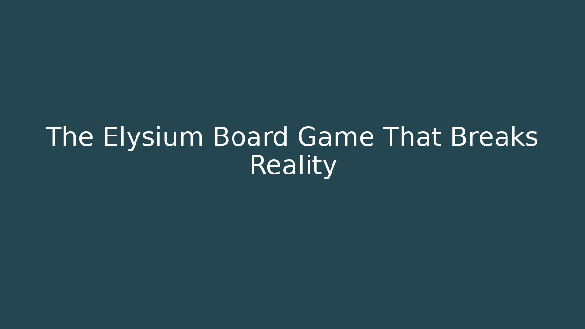 The Elysium Board Game That Breaks Reality
