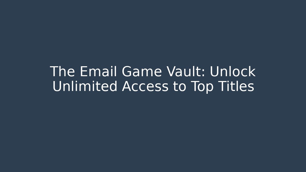 The Email Game Vault: Unlock Unlimited Access to Top Titles