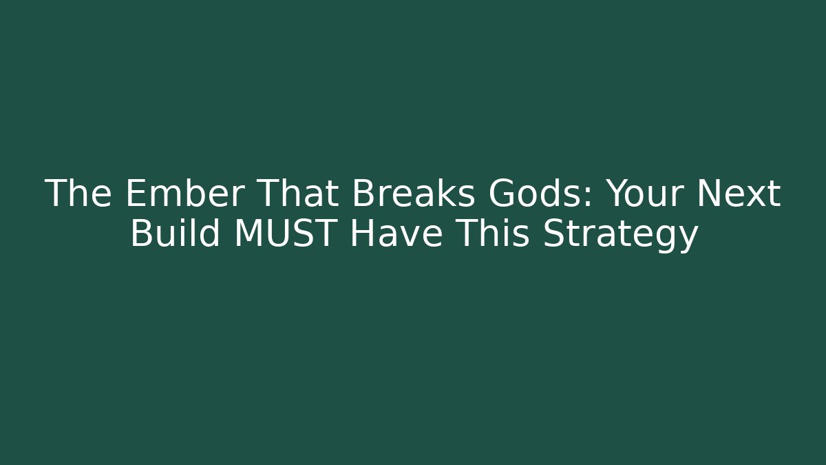 The Ember That Breaks Gods: Your Next Build MUST Have This Strategy - Critter Realm
