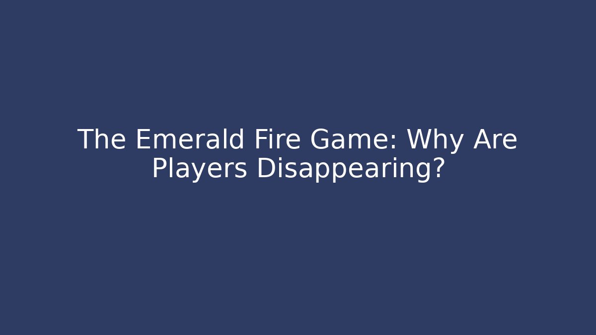 The Emerald Fire Game: Why Are Players Disappearing? - Critter Realm