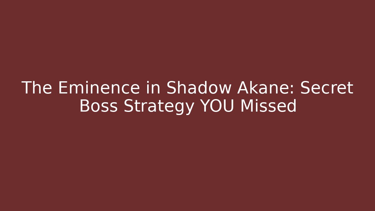 The Eminence in Shadow Akane: Secret Boss Strategy YOU Missed