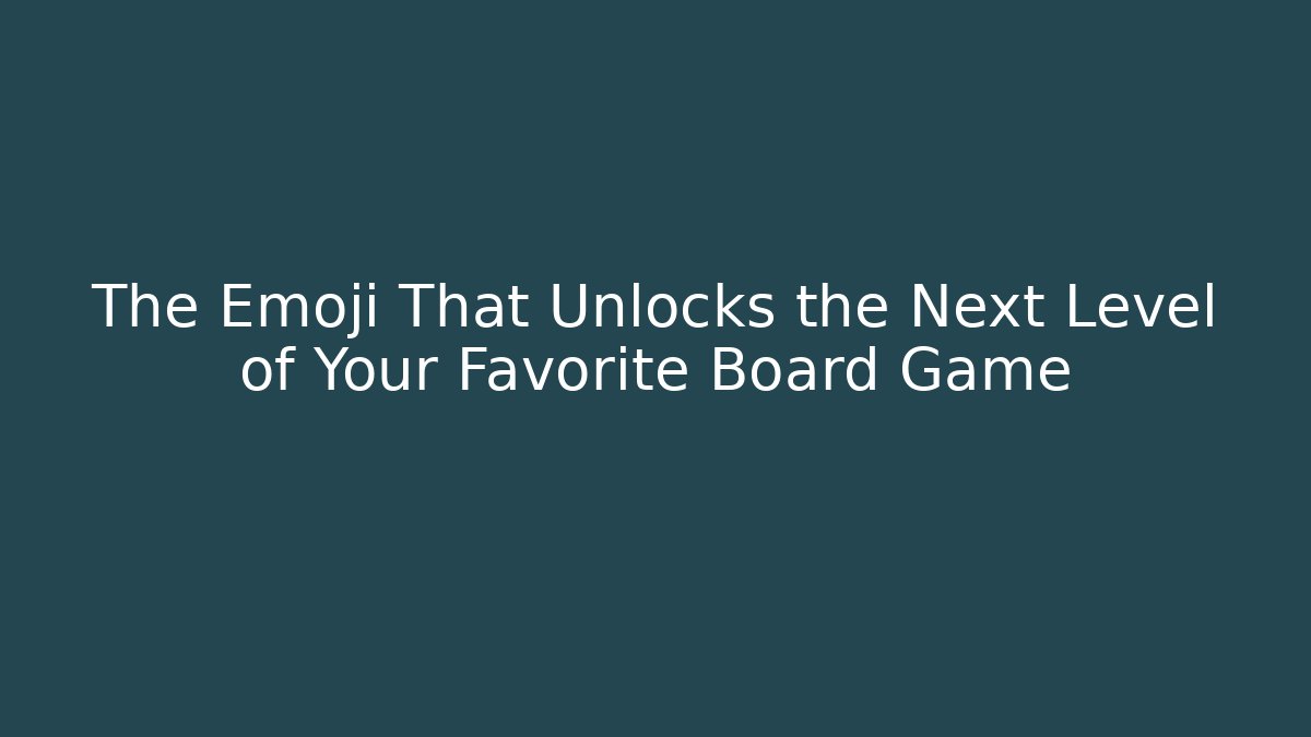 The Emoji That Unlocks the Next Level of Your Favorite Board Game