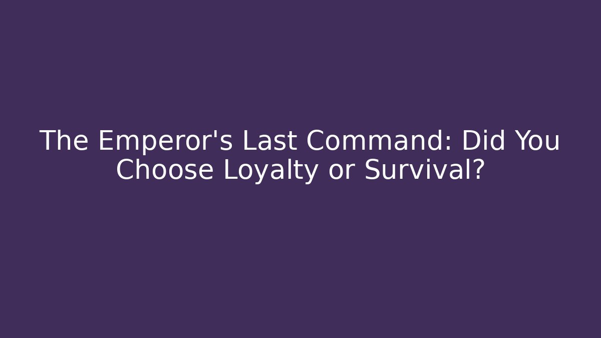 The Emperor's Last Command: Did You Choose Loyalty or Survival?