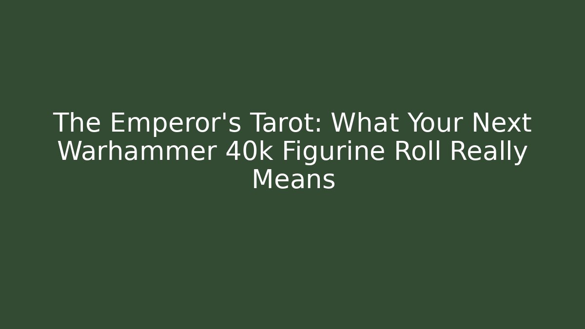The Emperor's Tarot: What Your Next Warhammer 40k Figurine Roll Really Means