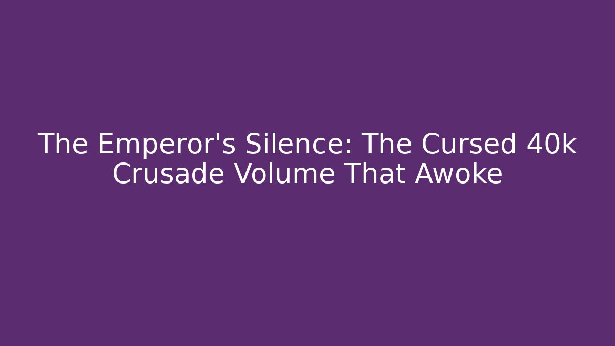 The Emperor’s Silence: The Cursed 40k Crusade Volume That Awoke