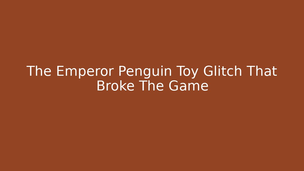 The Emperor Penguin Toy Glitch That Broke The Game - Critter Realm