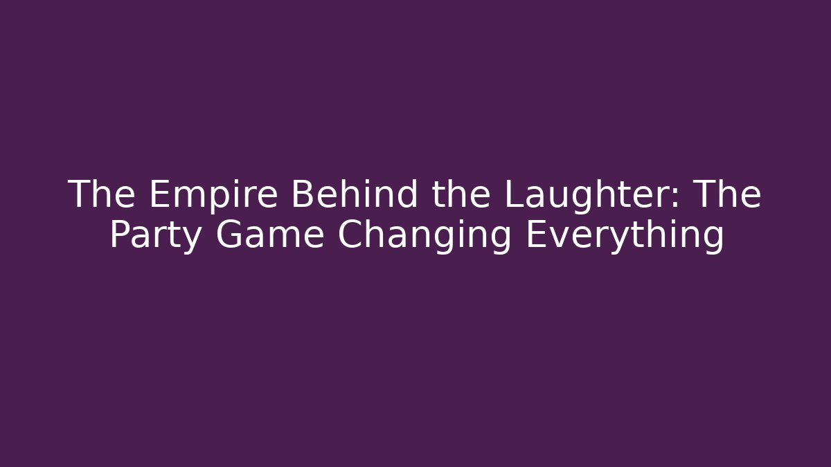 The Empire Behind the Laughter: The Party Game Changing Everything
