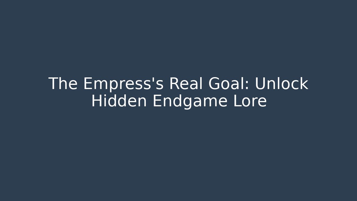 The Empress's Real Goal: Unlock Hidden Endgame Lore
