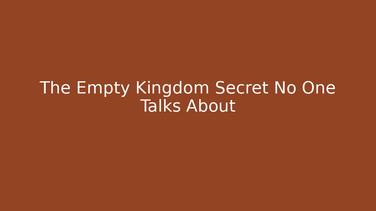 The Empty Kingdom Secret No One Talks About