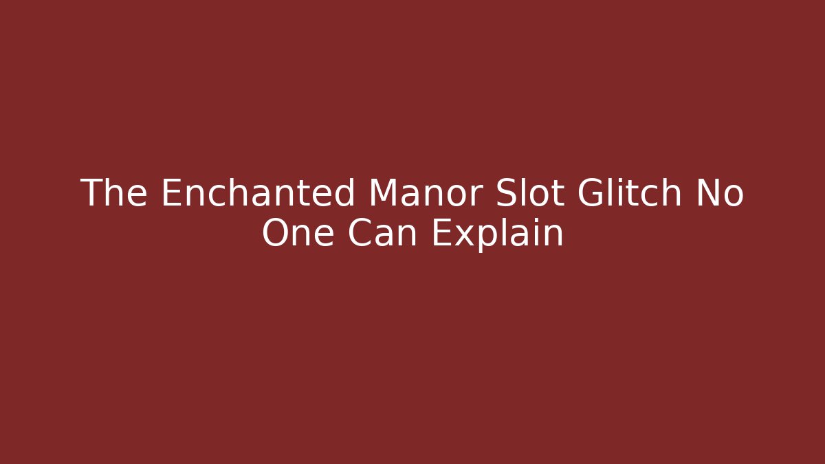 The Enchanted Manor Slot Glitch No One Can Explain