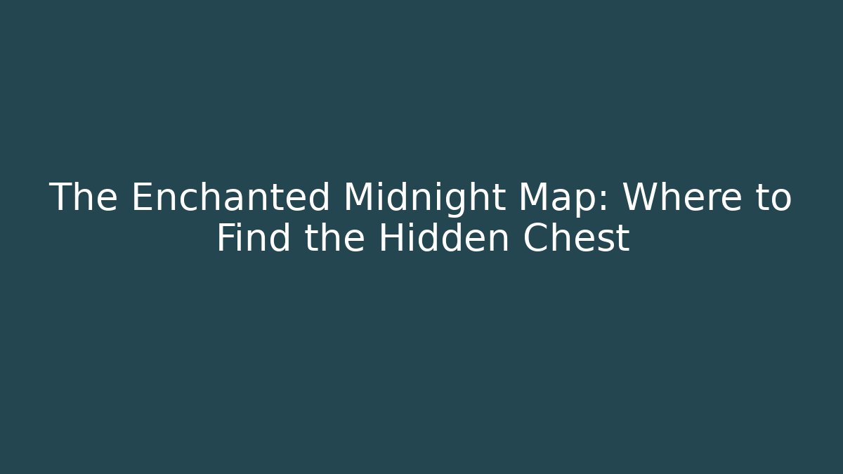 The Enchanted Midnight Map: Where to Find the Hidden Chest