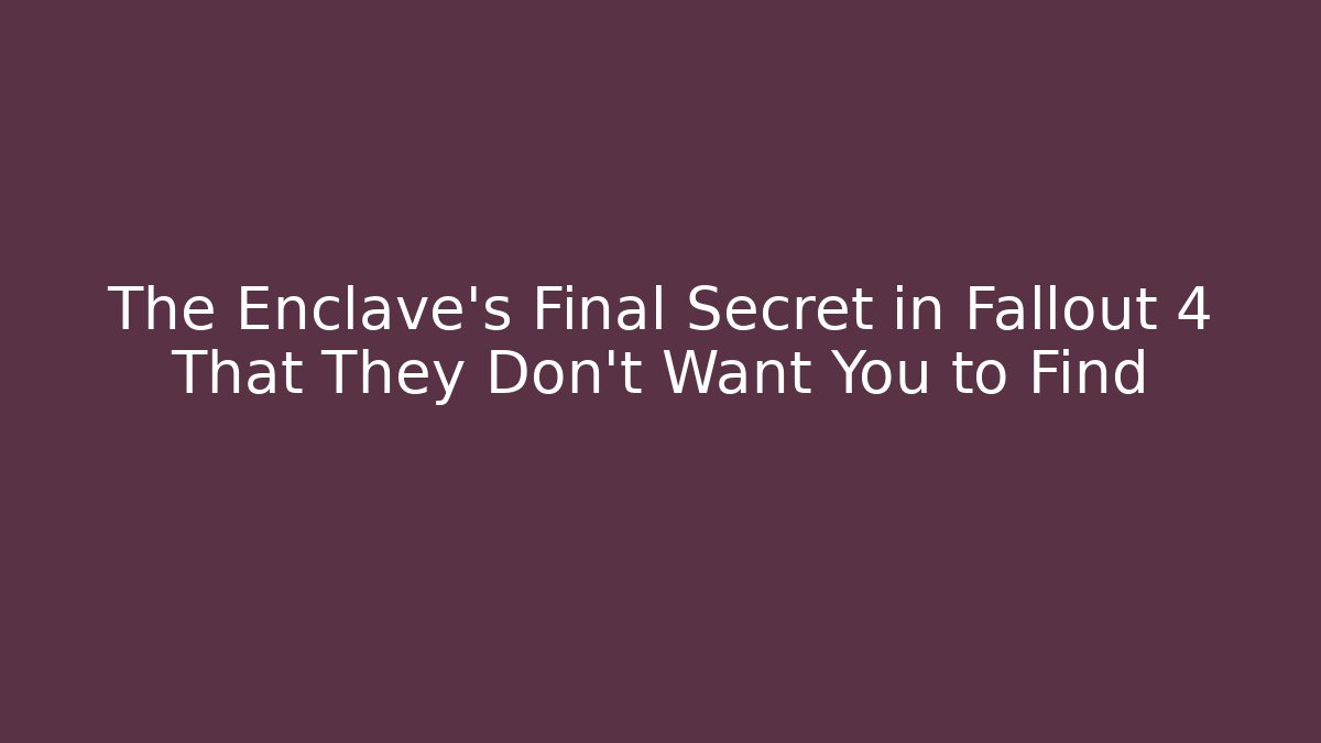 The Enclave's Final Secret in Fallout 4 That They Don't Want You to Find