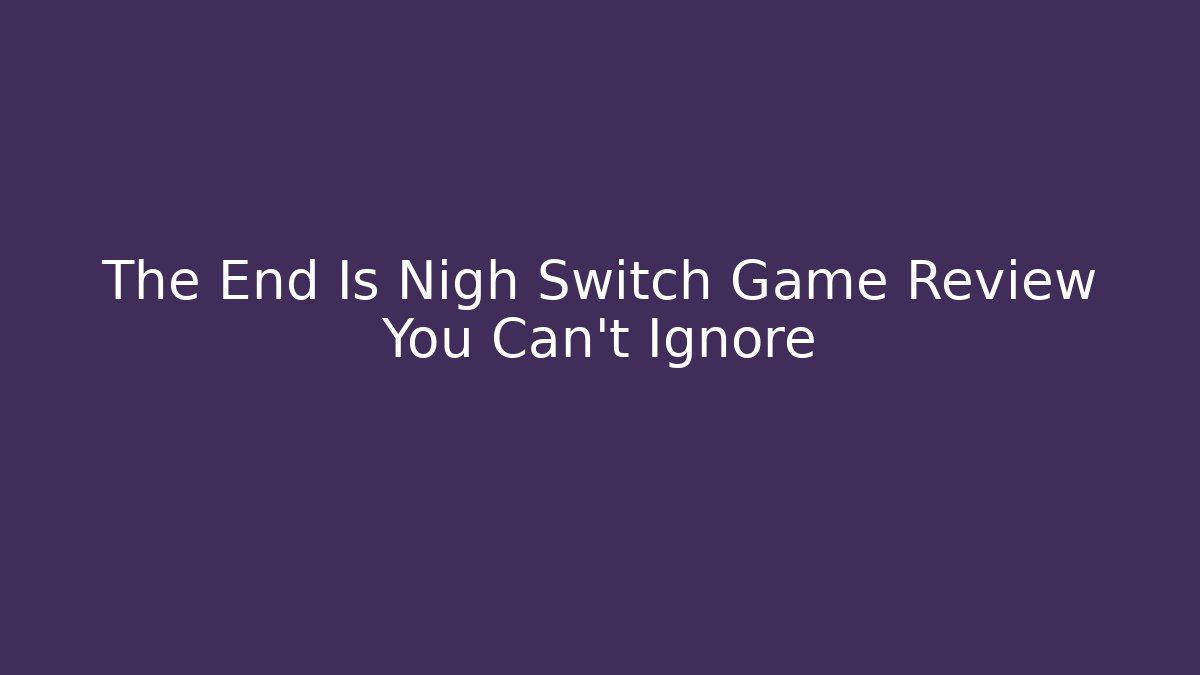 The End Is Nigh Switch Game Review You Can't Ignore