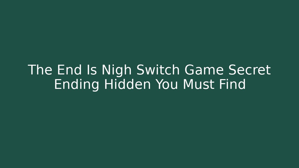 The End Is Nigh Switch Game Secret Ending Hidden You Must Find