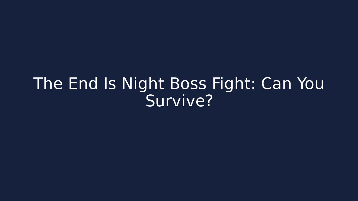 The End Is Night Boss Fight: Can You Survive?