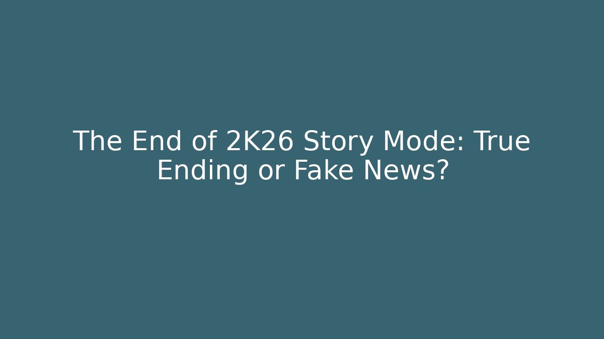 The End of 2K26 Story Mode: True Ending or Fake News?