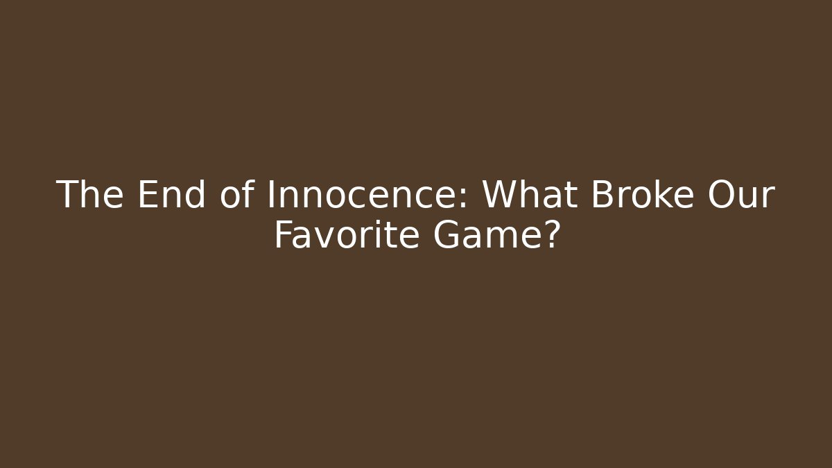 The End of Innocence: What Broke Our Favorite Game?