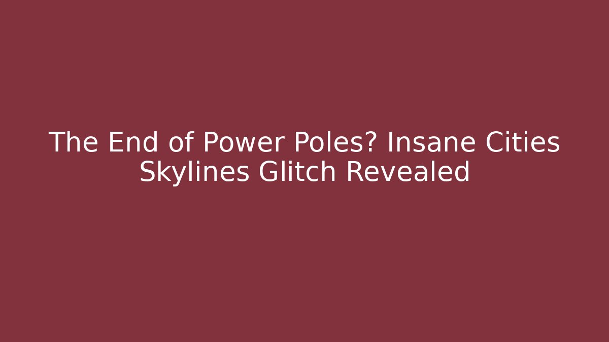 The End of Power Poles? Insane Cities Skylines Glitch Revealed