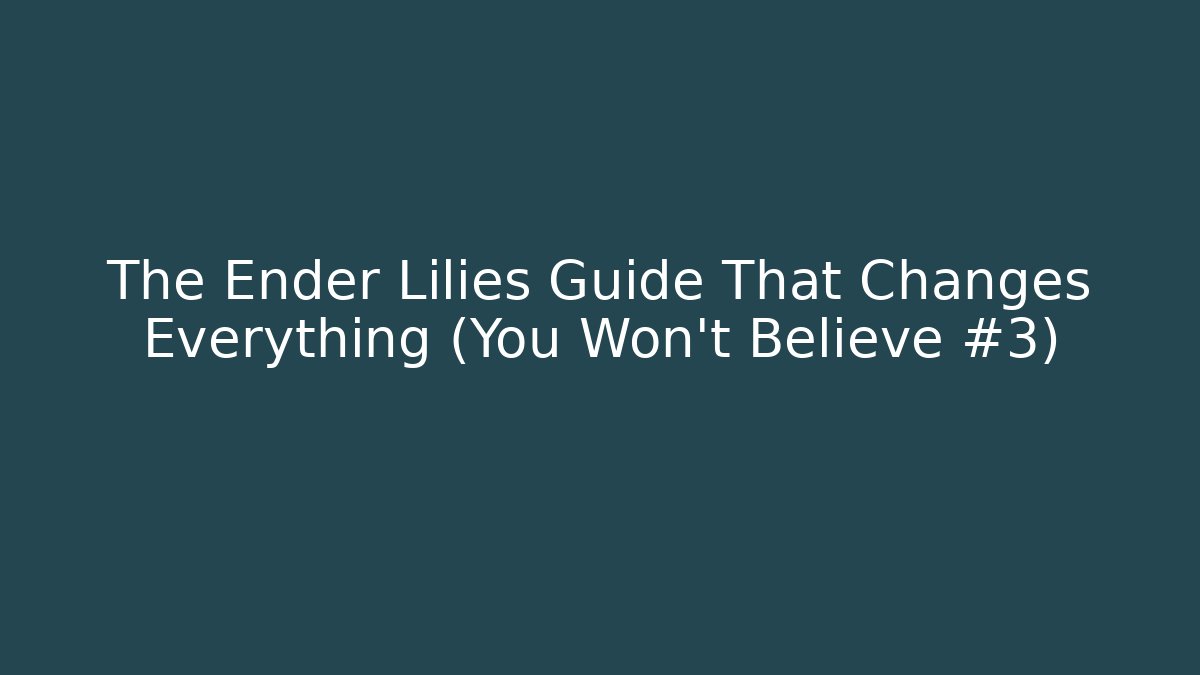 The Ender Lilies Guide That Changes Everything (You Won’t Believe #3)