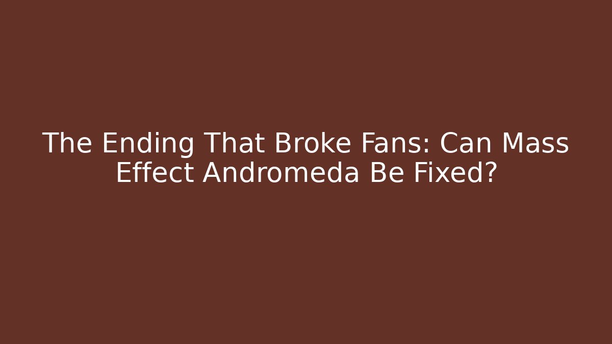 The Ending That Broke Fans: Can Mass Effect Andromeda Be Fixed?