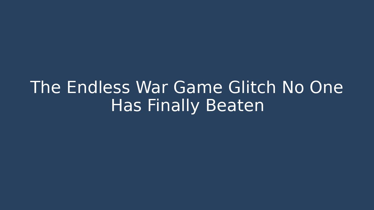 The Endless War Game Glitch No One Has Finally Beaten