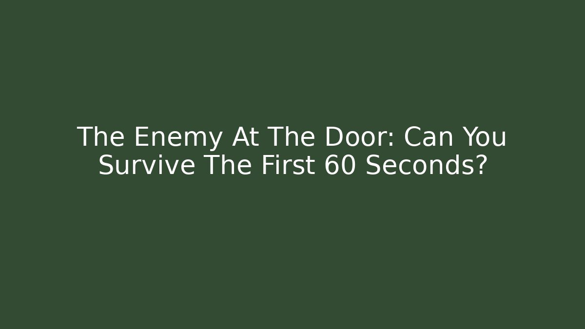 The Enemy At The Door: Can You Survive The First 60 Seconds?