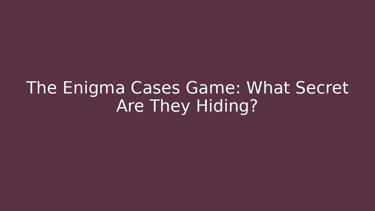The Enigma Cases Game: What Secret Are They Hiding?