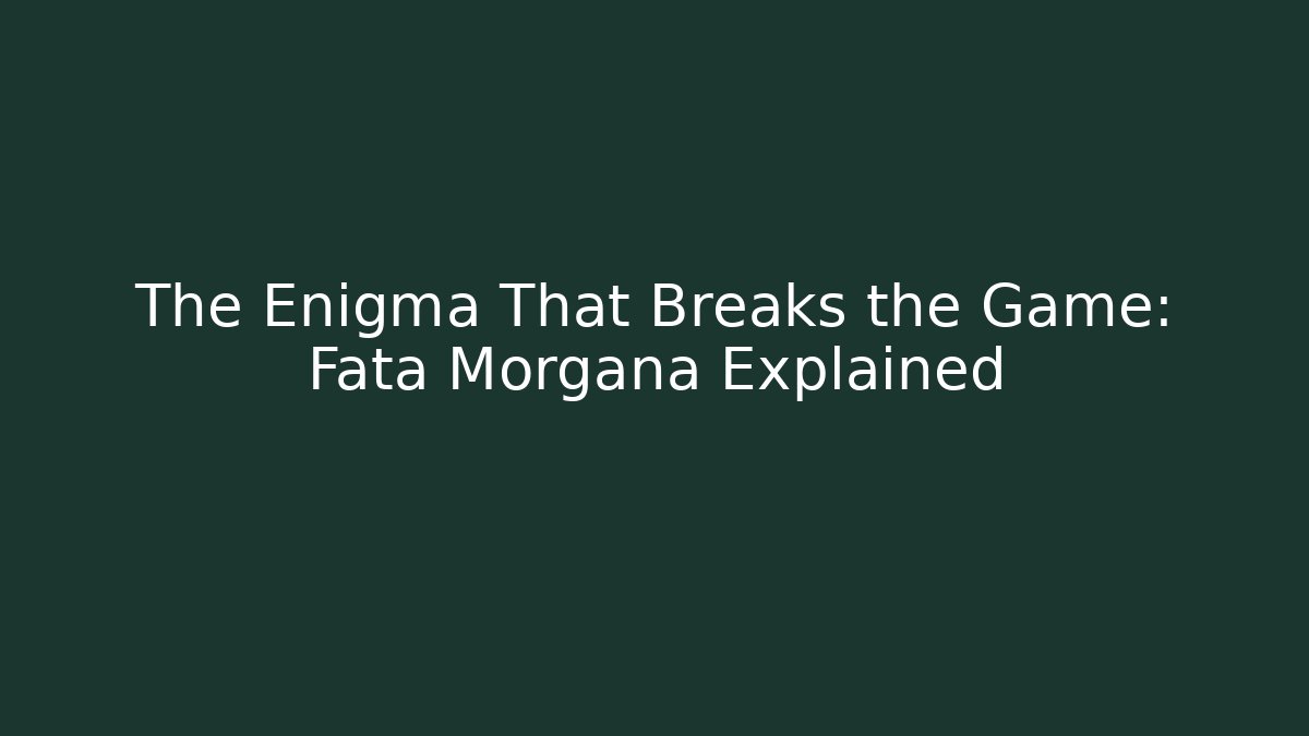 The Enigma That Breaks the Game: Fata Morgana Explained