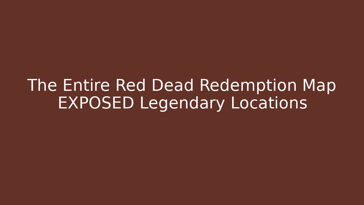 The Entire Red Dead Redemption Map EXPOSED Legendary Locations