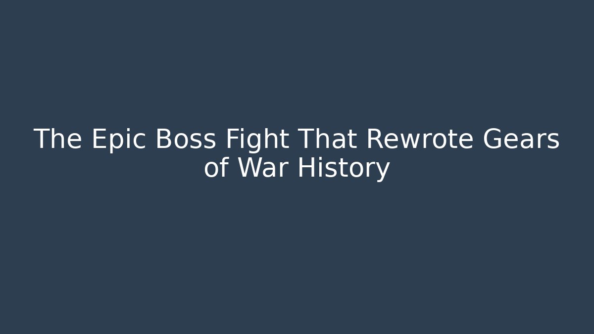 The Epic Boss Fight That Rewrote Gears of War History