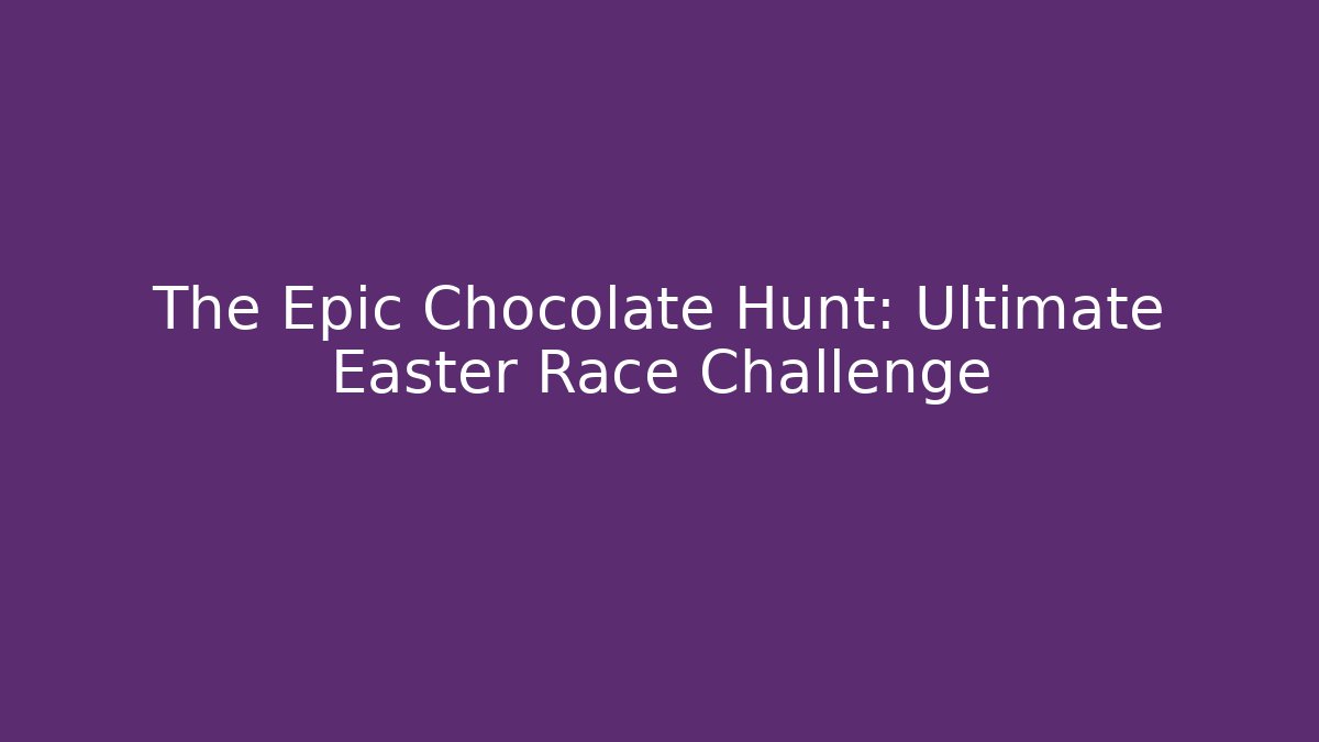 The Epic Chocolate Hunt: Ultimate Easter Race Challenge
