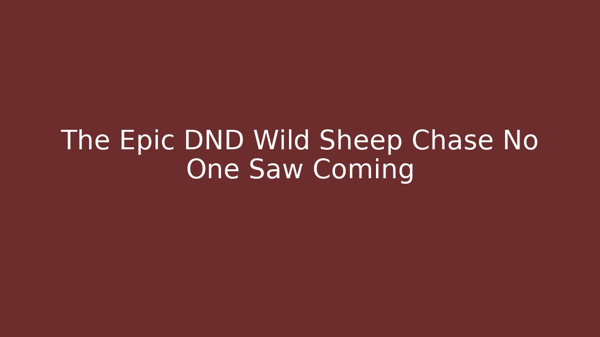 The Epic DND Wild Sheep Chase No One Saw Coming