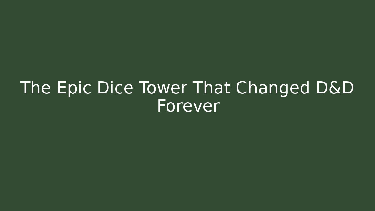 The Epic Dice Tower That Changed D&D Forever