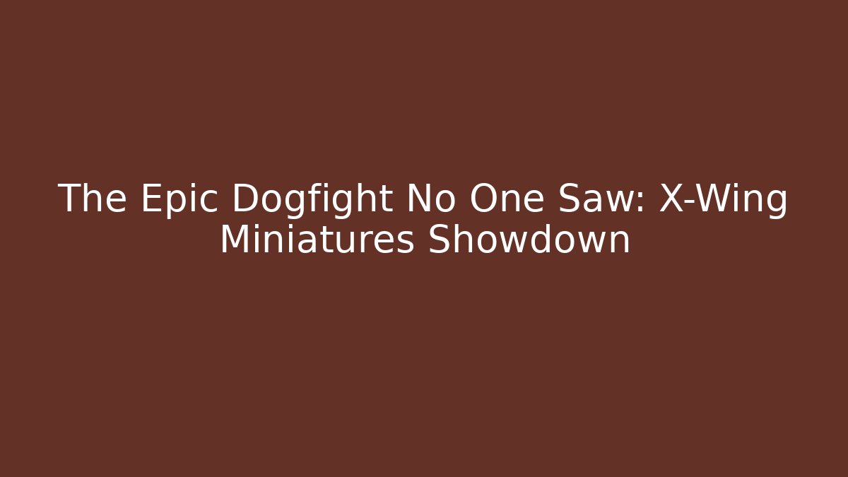 The Epic Dogfight No One Saw: X-Wing Miniatures Showdown
