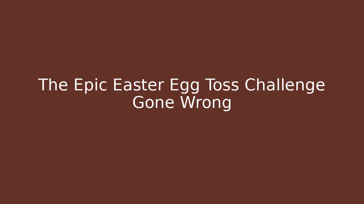 The Epic Easter Egg Toss Challenge Gone Wrong