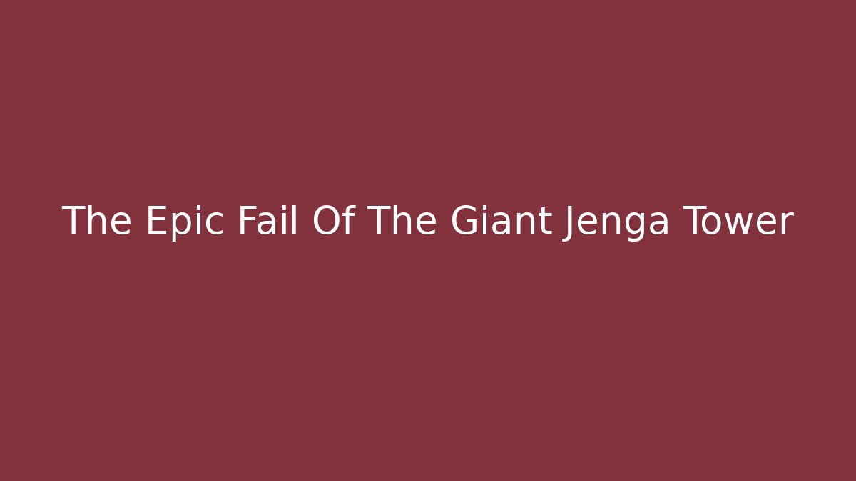 The Epic Fail Of The Giant Jenga Tower - Critter Realm