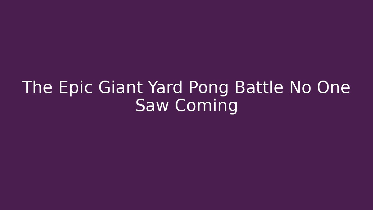 The Epic Giant Yard Pong Battle No One Saw Coming