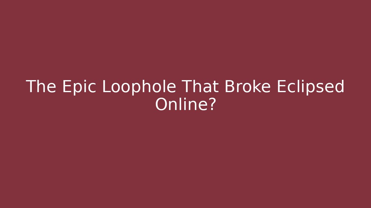 The Epic Loophole That Broke Eclipsed Online?