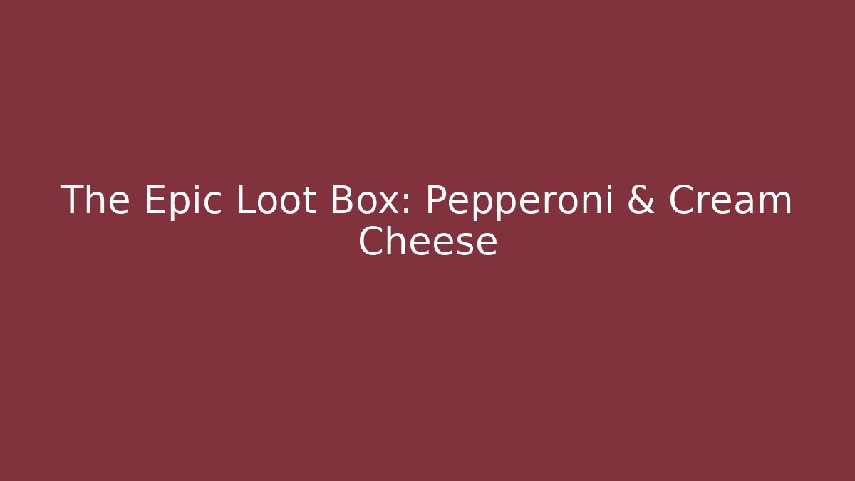 The Epic Loot Box: Pepperoni & Cream Cheese