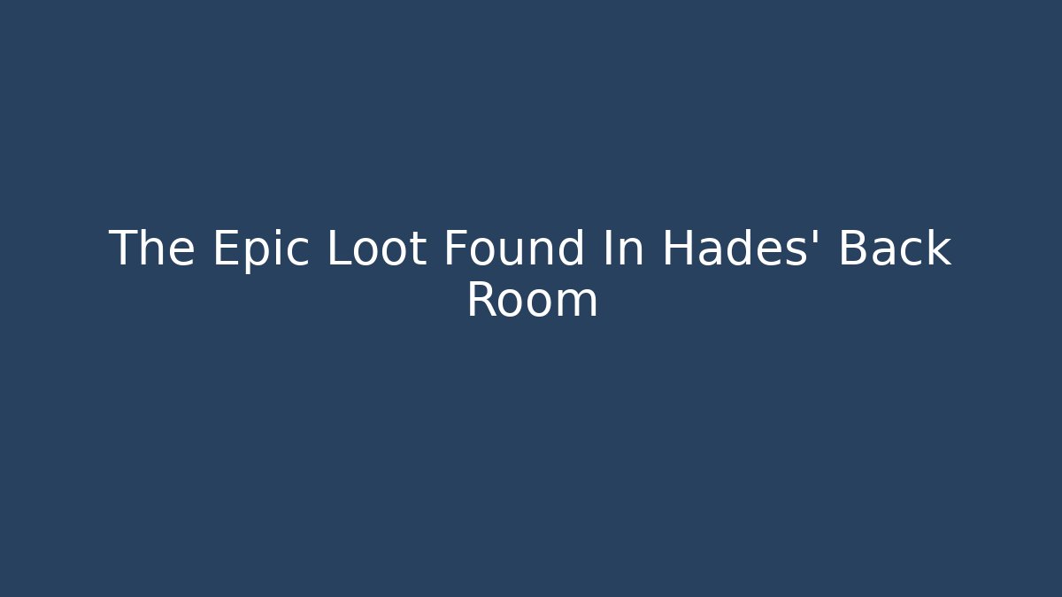 The Epic Loot Found In Hades' Back Room