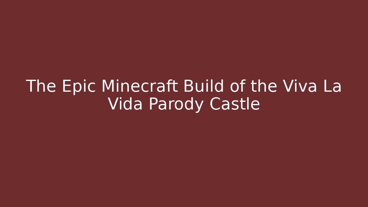 The Epic Minecraft Build of the Viva La Vida Parody Castle