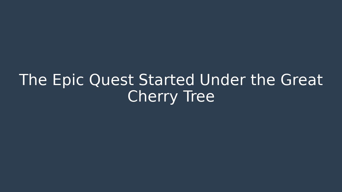 The Epic Quest Started Under the Great Cherry Tree