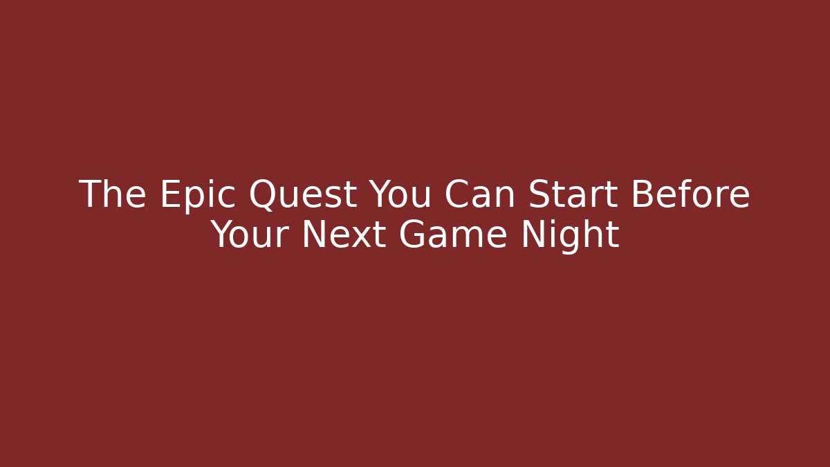 The Epic Quest You Can Start Before Your Next Game Night - Critter Realm