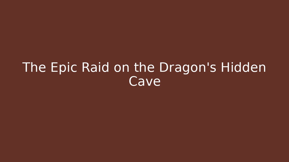 The Epic Raid on the Dragon's Hidden Cave