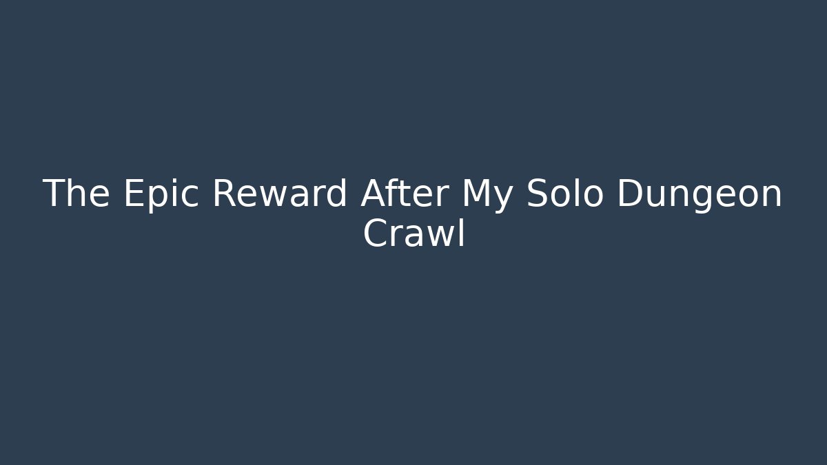The Epic Reward After My Solo Dungeon Crawl