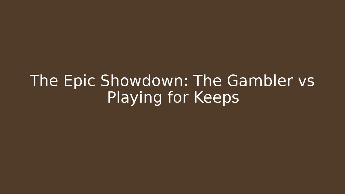 The Epic Showdown: The Gambler vs Playing for Keeps