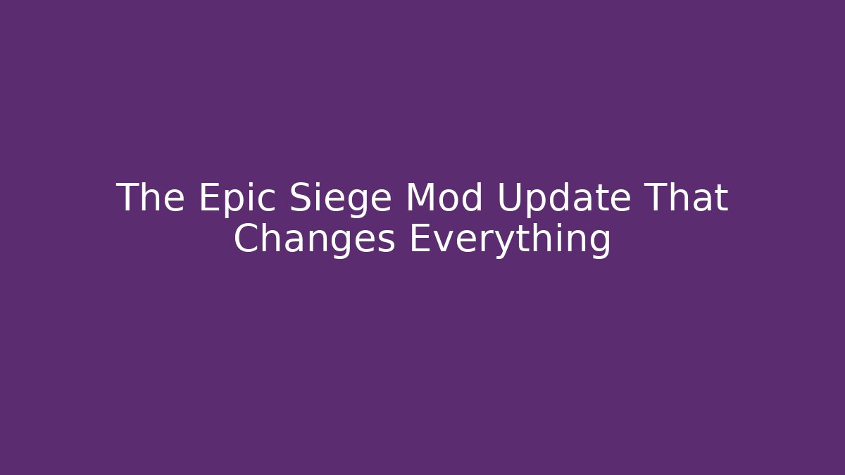 The Epic Siege Mod Update That Changes Everything